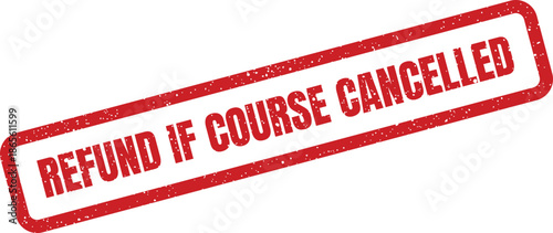 Distressed red rubber stamp with REFUND IF COURSE CANCELLED text, for educational institution policies or booking terms
