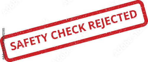 Distressed rubber stamp mark clearly stating a safety check rejection, indicating noncompliance or failed evaluation outcome