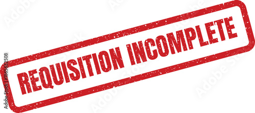 Official red rubber stamp with distressed texture indicating REQUISITION INCOMPLETE for processing status updates