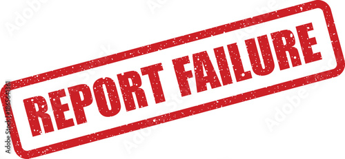 Textured red rubber stamp with REPORT FAILURE message, often used to indicate an unsuccessful operation or task