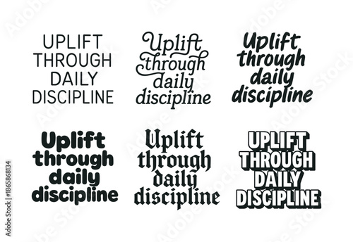 Diverse Lettering Styles. Uplift through daily discipline. Set lettering. harmonious lettering variations of the same emblematic concept (Modern minimal