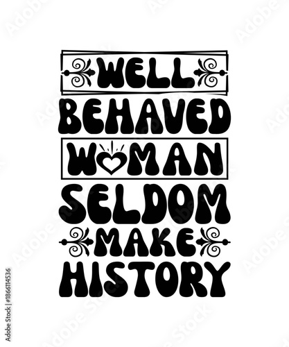 Well Behaved Women Seldom Make History svg