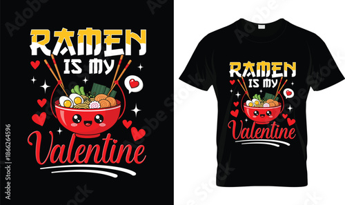 Ramen Is My Valentine Cute Kawaii Illustration with Smiling Ramen Bowl, Chopsticks and Hearts, Funny Valentine’s Day Food Typography Design for Apparel, T Shirt and Gift