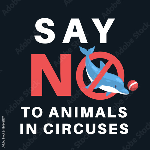 Say no to circus with animals. Protest against dolphins use in performance, wildlife abuse, marine mammals exploitation, prohibition sign cruelty awareness tidy vector cartoon flat concept