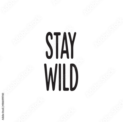 Inspirational phrase to stay wild and free always