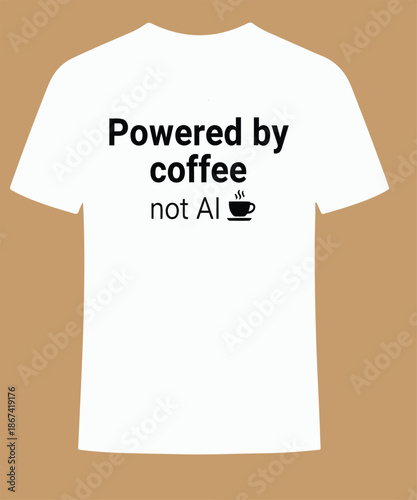 Minimalist White T-Shirt Design with Powered by Coffee Not AI Quote and Steaming Cup Icon