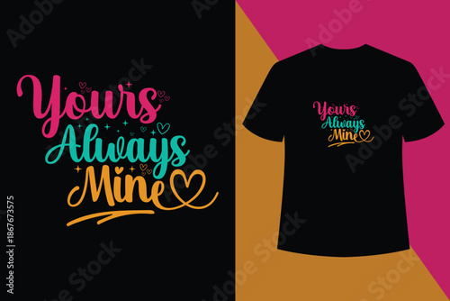 “Yours Always Mine” romantic t-shirt typography expressing deep love and forever commitment for couples,love vector, typography t shirt, heart design, romantic graphic.