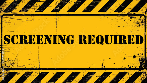 Grungy Yellow and Black 'SCREENING REQUIRED' Industrial Warning Sign with Distressed Texture and Hazard Stripes