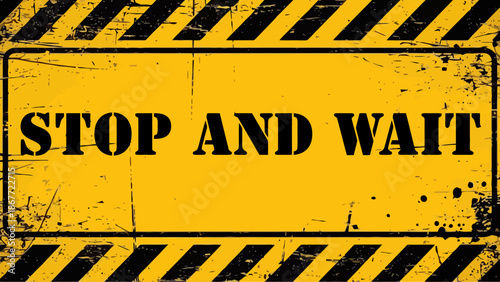 Grungy Yellow Industrial Warning Sign "STOP AND WAIT" on Distressed Metal with Caution Stripes