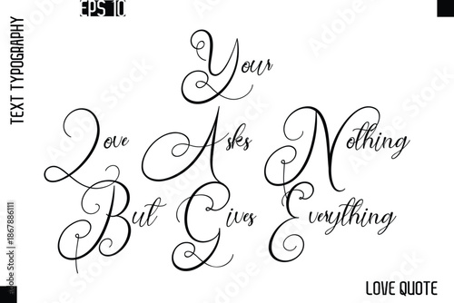 Your Love Asks Nothing But Gives Everything   -Love Saying Vector Handwritten Cursive Lettering Design