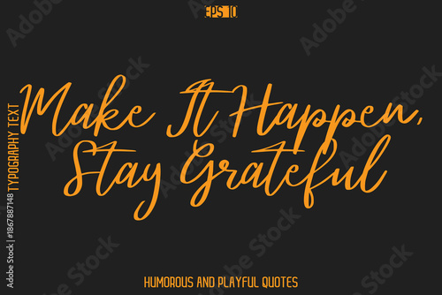 Make It Happen, Stay Grateful   -Humorous Quote Cursive Typography Handwritten Text Vector – Witty and Fun Design