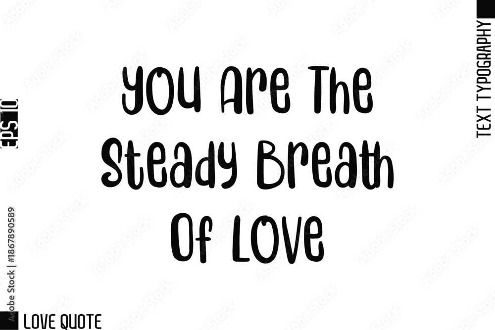 Fototapeta premium You Are The Steady Breath Of Love -Trendy Love Quotes Modern Stylish Typography Bold Text Lettering