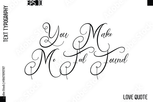 You Make Me Feel Found  -Love Saying Vector Handwritten Cursive Lettering Design