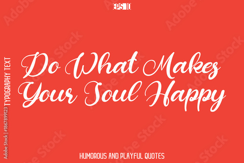 Do What Makes Your Soul Happy   -Playful Quote Vector – Fun and Quirky Cursive Typography Artwork Lettering