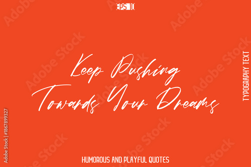 Keep Pushing Towards Your Dreams    -Witty Typography Vector – Funny Quote and Playful Handwritten Cursive Lettering