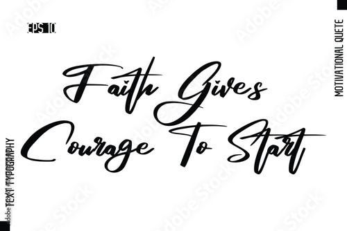 Faith Gives Courage To Start  -Motivational Artwork  Stylish Cursive Text Typography - Inspirational Quote