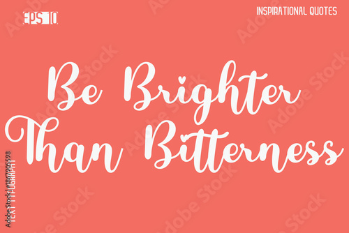 Be Brighter Than Bitterness  -Elegant Inspirational Stylish Calligraphy Text Phrase Quote