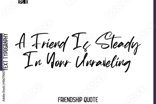 A Friend Is Steady In Your Unraveling    -Friendship Quote Cursive Calligraphy Hand Lettering Vector