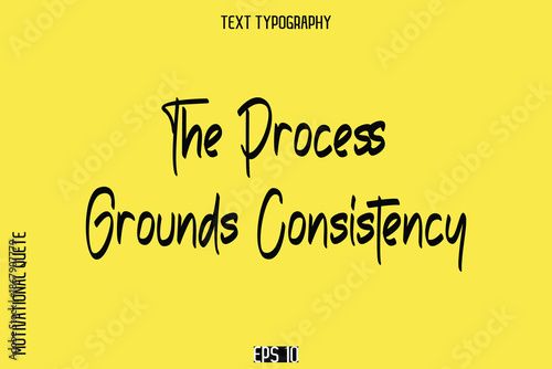 The Process Grounds Consistency  -Motivational Quote or inspirational Victory Slogan Cursive Alphabetical Calligraphy