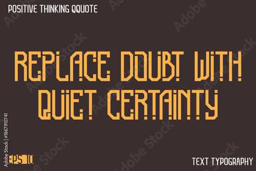 Replace Doubt With Quiet Certainty   -Positive Thinking Modern Typography Text Lettering Design