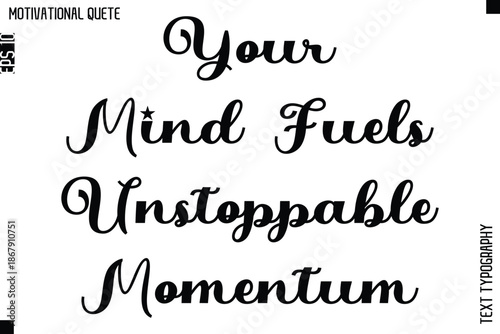 Your Mind Fuels Unstoppable Momentum  -Motivational Action Quote Vector Bold Cursive Typography Text for Entrepreneurs