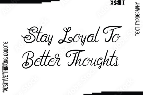 Stay Loyal To Better Thoughts   -Inspired Positive Quotes Handwritten Lettering Cursive Text Vector