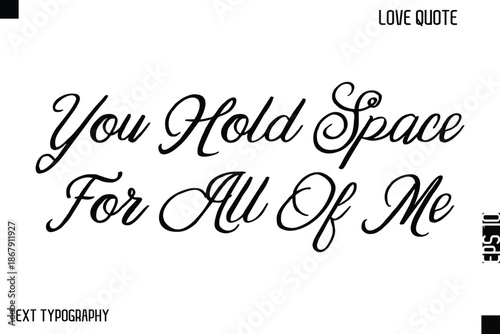 You Hold Space For All Of Me  -Cute Love Quote Stylish Cursive Typography Vector Elegant Design