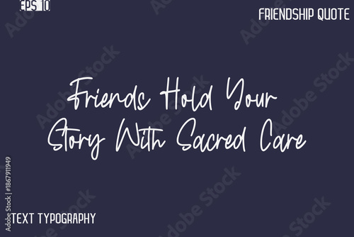 Friends Hold Your Story With Sacred Care    -Best Friendship Message Minimalistic Cursive Typography Vector