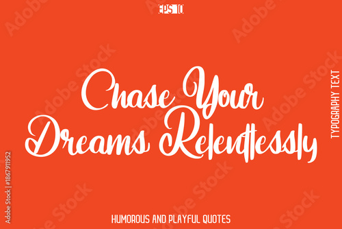 Chase Your Dreams Relentlessly   -Witty Typography Vector – Funny Quote and Playful Handwritten Cursive Lettering