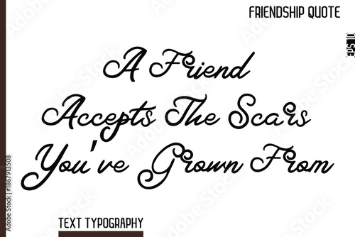 A Friend Accepts The Scars You’ve Grown From  -Inspirational Friendship Day Quote Hand Written Cursive Typography Text