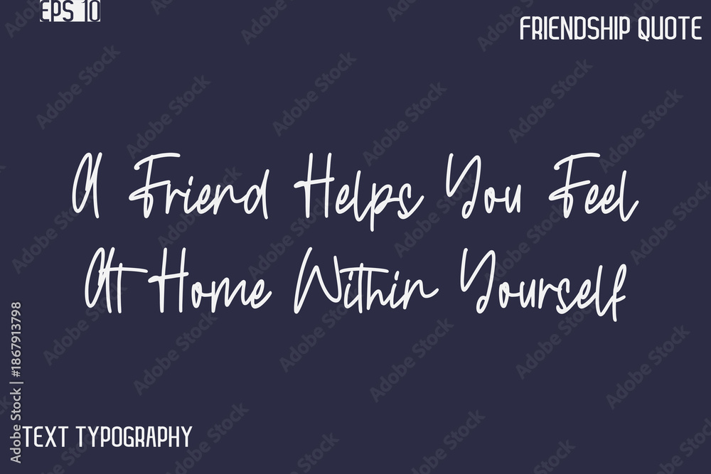 Fototapeta premium A Friend Helps You Feel At Home Within Yourself -Best Friendship Message Minimalistic Cursive Typography Vector