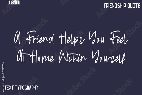A Friend Helps You Feel At Home Within Yourself  -Best Friendship Message Minimalistic Cursive Typography Vector