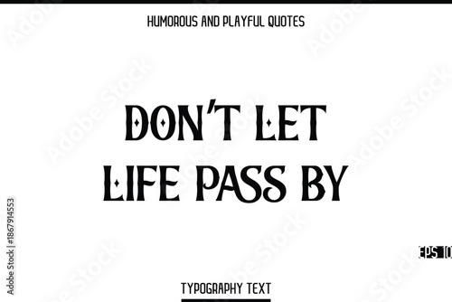 Don’t Let Life Pass By  -Humorous and Playful  Modern Quote Text Typography Vector