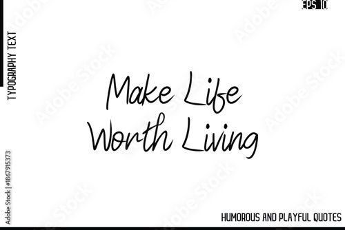 Make Life Worth Living     -Funny and Quirky Quote Vector – Playful Cursive Text Typography Art