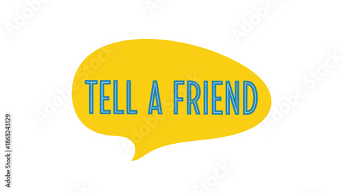 A yellow speech bubble says "TELL A FRIEND" in blue block letters. White background