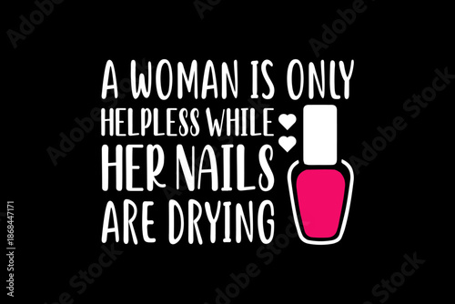 A woman is only helpless while her nails svg quotes typography t-shirt design for cricut.