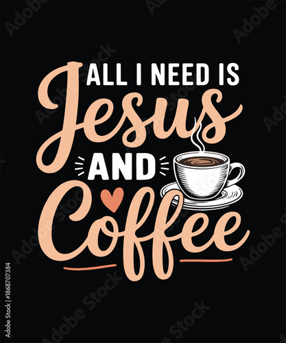 All I Need Is Jesus And Coffee Faith Based Typography T Shirt Design