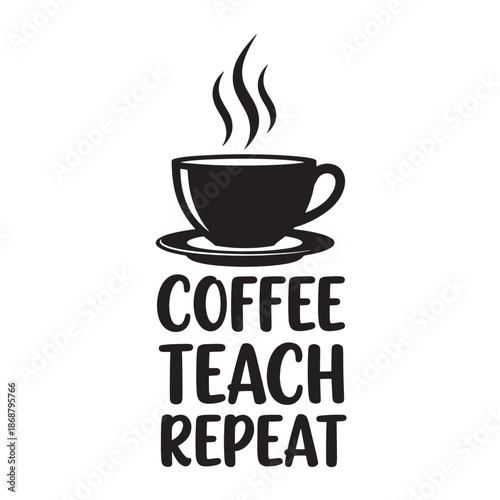 Coffee Teach Repeat Motivational Teacher Slogan Typography Design