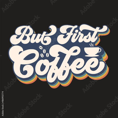 But First Coffee retro typography quote design with layered 3D lettering and coffee cup