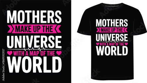 Mothers Make Up The Universe With A Map Of The World t shirt design
