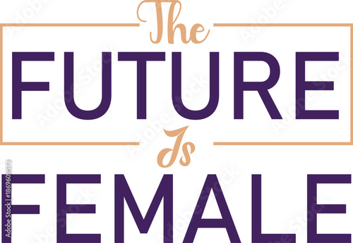 The Future Is Female Quote Vector, women empowerment typography, girl power quote, Valentine T-shirt Design Typography Quote.