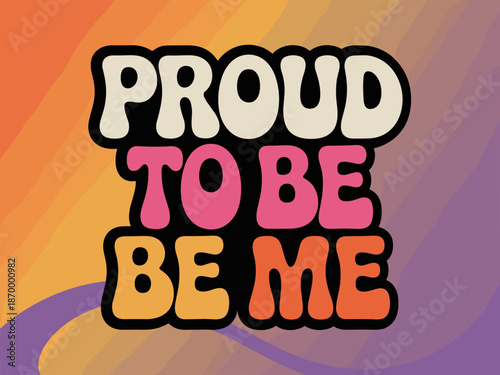Proud To Be Me Vibrant Retro Typography Illustration on Colorful Gradient Background Celebrating Individuality Self-Love and Pride Expressing Confidence and Identity for LGBTQ+ Community Marketing and