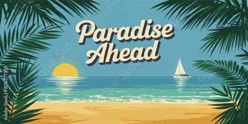 Tropical beach sunset illustration with palm leaves, sailboat and retro Paradise Ahead vacation travel typography banner