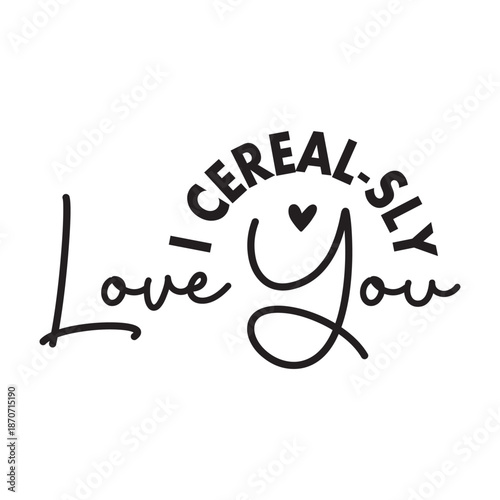 I Cereal-sly Love You