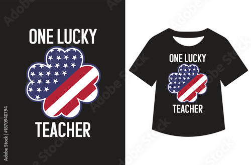 Patriotic "One Lucky Teacher" text above USA flag-patterned shamrock clover on black background, illustrated standalone and on black T-shirt mockup. Celebratory vector for educators during St. Patrick