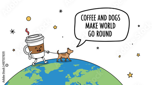 Whimsical cartoon of a coffee cup walking a dog on planet Earth with a quote about coffee and dogs making the world go round.