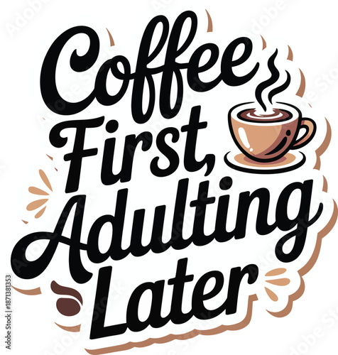 Coffee first adulting later typography sticker with steaming cup for morning humor vector illustration