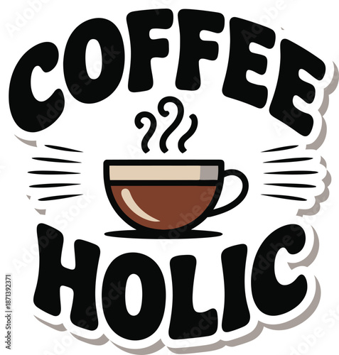 Coffee holic typography sticker for caffeine addicts with steaming cup vector illustration