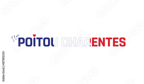 I love Poitou Charentes, Typographic design of I love Poitou Charentes on a white background, Flag typography of Poitou Charentes with heart, Vector design of Poitou Charentes Region of France, I love