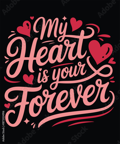My Heart is Your Forever: A romantic declaration of everlasting love, expressed with elegant typography and hearts, symbolizing commitment and affection.